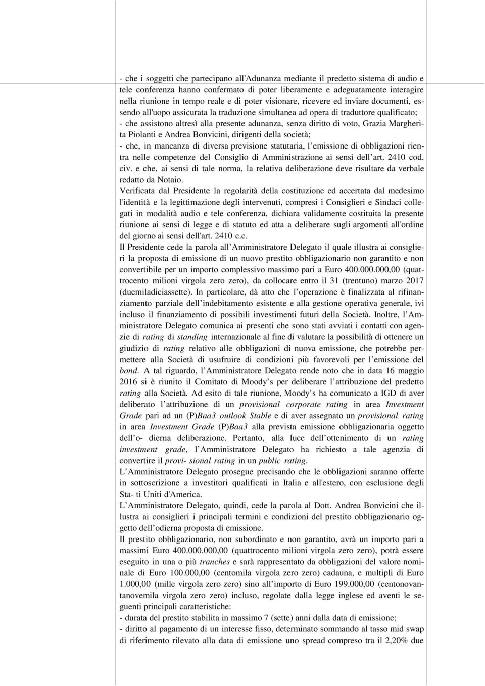 diritto di voto, Grazia Margherita Piolanti e Andrea Bonvicini, dirigenti della società; - che, in mancanza di diversa previsione statutaria, l emissione di obbligazioni rientra nelle competenze del