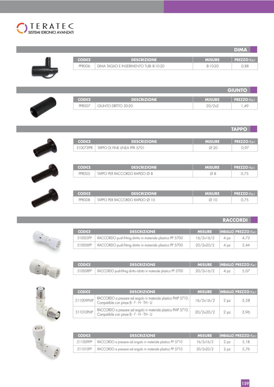 ) PPR005 TAPPO PER RACCORDO RAPIDO Ø 8 Ø 8 0,75 CODICE DESCRIZIONE MISURE PREZZO ( pz.