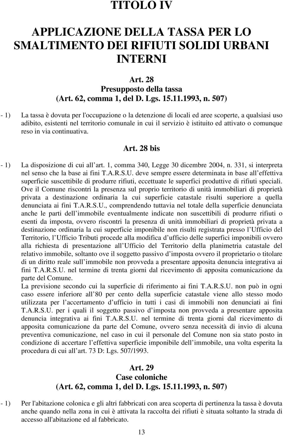 comunque reso in via continuativa. Art. 28 bis - 1) La disposizione di cui all art. 1, comma 340, Legge 30 dicembre 2004, n. 331, si interpreta nel senso che la base ai fini T.A.R.S.U.