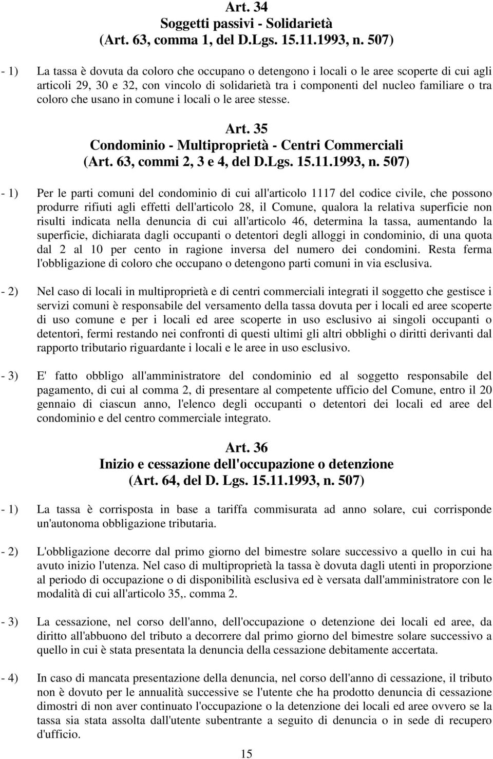 coloro che usano in comune i locali o le aree stesse. Art. 35 Condominio - Multiproprietà - Centri Commerciali (Art. 63, commi 2, 3 e 4, del D.Lgs. 15.11.1993, n.