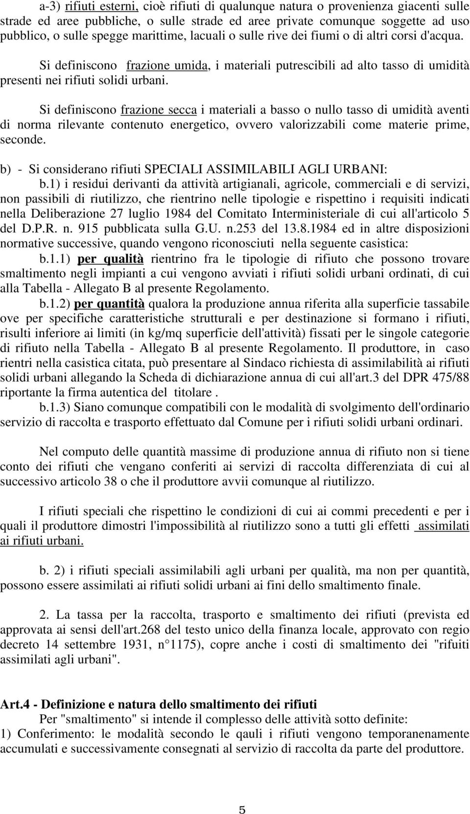 Si definiscono frazione secca i materiali a basso o nullo tasso di umidità aventi di norma rilevante contenuto energetico, ovvero valorizzabili come materie prime, seconde.