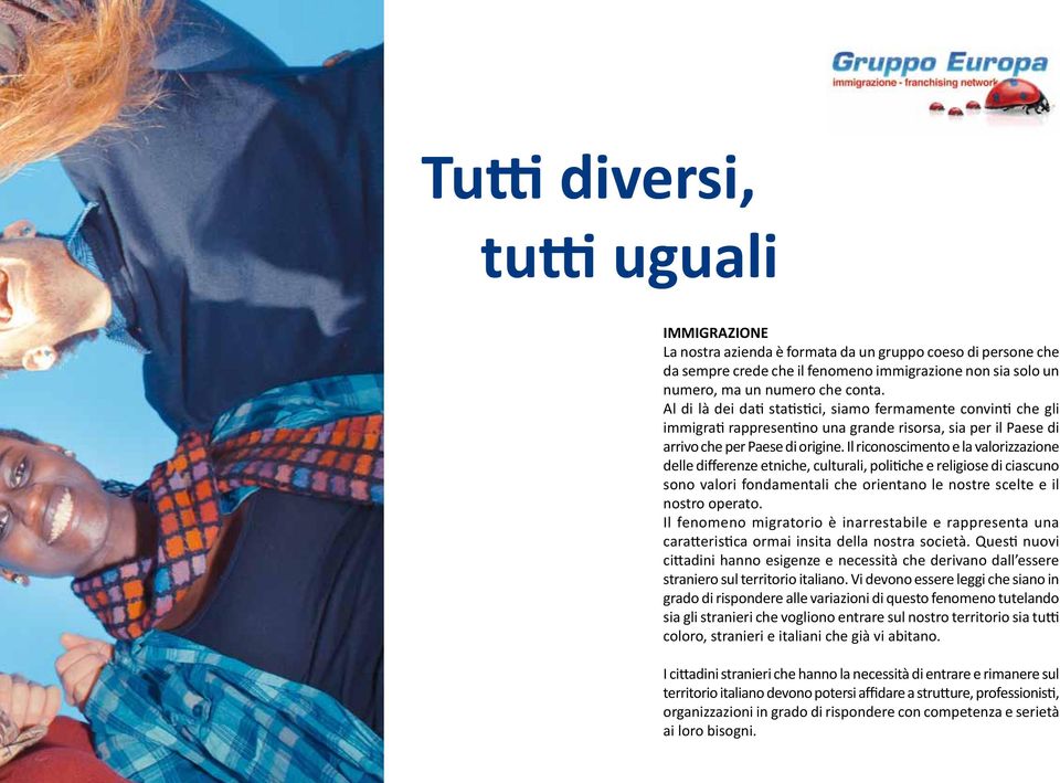 Il riconoscimento e la valorizzazione delle differenze etniche, culturali, politiche e religiose di ciascuno sono valori fondamentali che orientano le nostre scelte e il nostro operato.