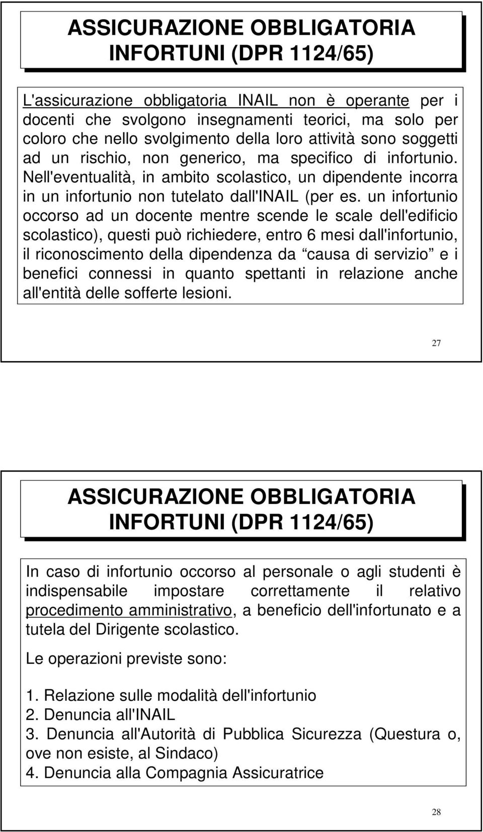 un infortunio occorso ad un docente mentre scende le scale dell'edificio scolastico), questi può richiedere, entro 6 mesi dall'infortunio, il riconoscimento della dipendenza da causa di servizio e i