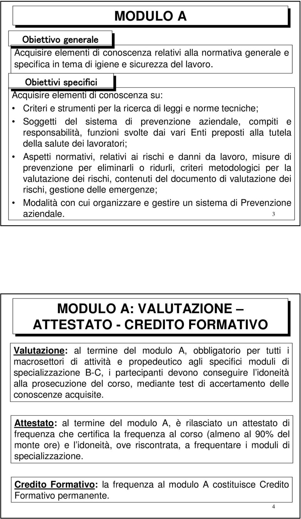 funzioni svolte dai vari Enti preposti alla tutela della salute dei lavoratori; Aspetti normativi, relativi ai rischi e danni da lavoro, misure di prevenzione per eliminarli o ridurli, criteri