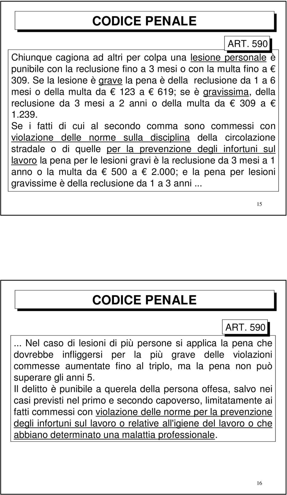 Se i fatti di cui al secondo comma sono commessi con violazione delle norme sulla disciplina della circolazione stradale o di quelle per la prevenzione degli infortuni sul lavoro la pena per le