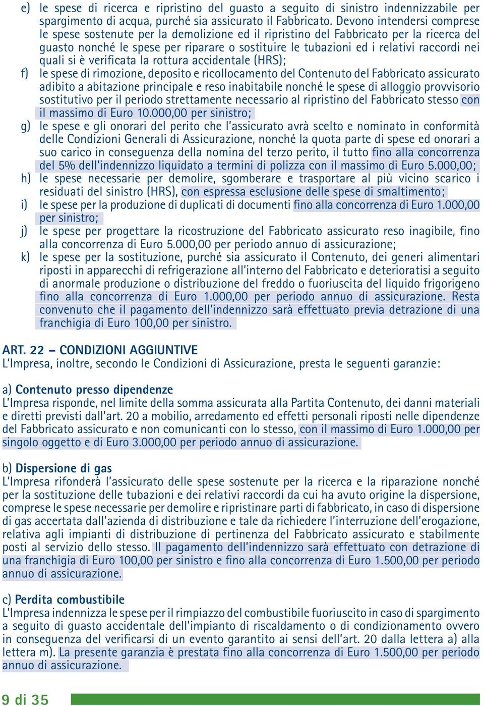 raccordi nei quali si è verificata la rottura accidentale (HRS); f) le spese di rimozione, deposito e ricollocamento del Contenuto del Fabbricato assicurato adibito a abitazione principale e reso