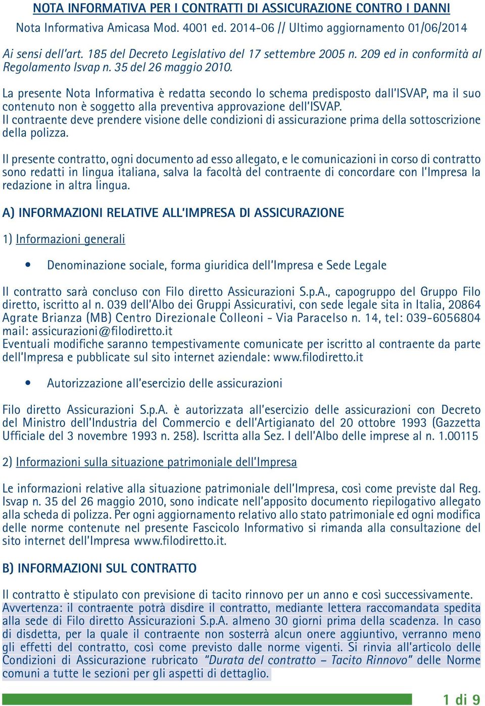 La presente Nota Informativa è redatta secondo lo schema predisposto dall ISVAP, ma il suo contenuto non è soggetto alla preventiva approvazione dell ISVAP.