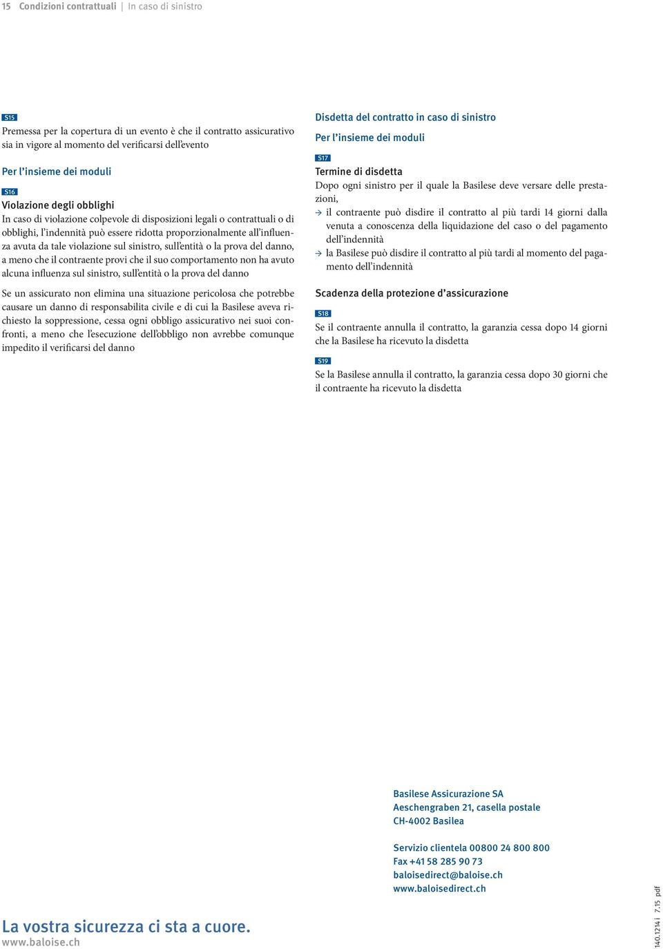 sull entità o la prova del danno, a meno che il contraente provi che il suo comportamento non ha avuto alcuna influenza sul sinistro, sull entità o la prova del danno Se un assicurato non elimina una