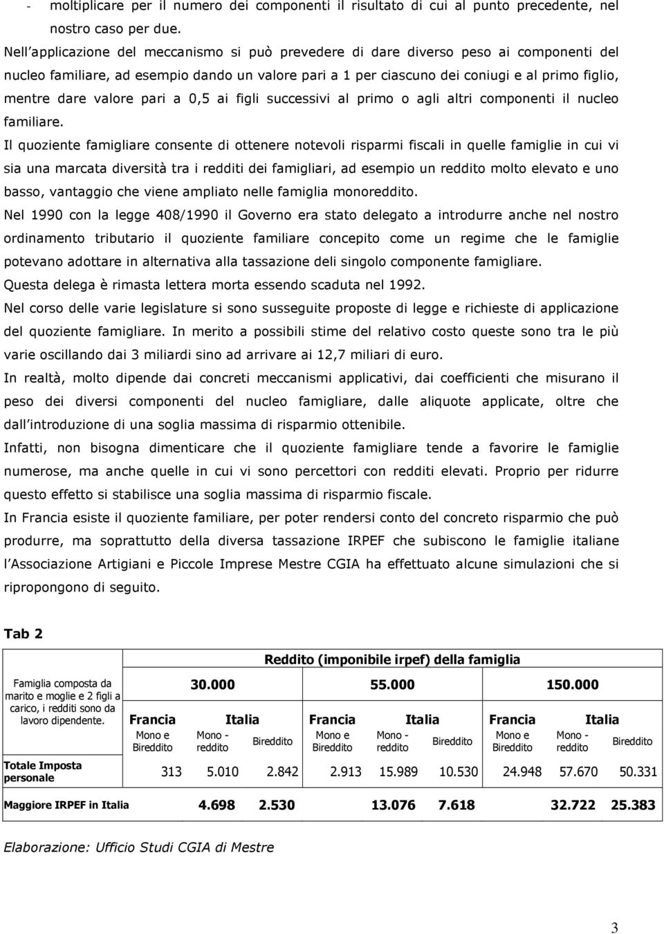 valore pari a 0,5 ai figli successivi al primo o agli altri componenti il nucleo familiare.