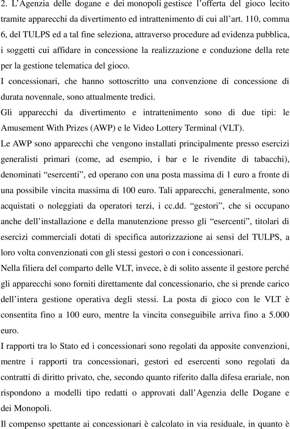 del gioco. I concessionari, che hanno sottoscritto una convenzione di concessione di durata novennale, sono attualmente tredici.