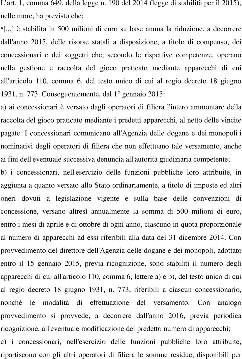 secondo le rispettive competenze, operano nella gestione e raccolta del gioco praticato mediante apparecchi di cui all'articolo 110, comma 6, del testo unico di cui al regio decreto 18 giugno 1931, n.