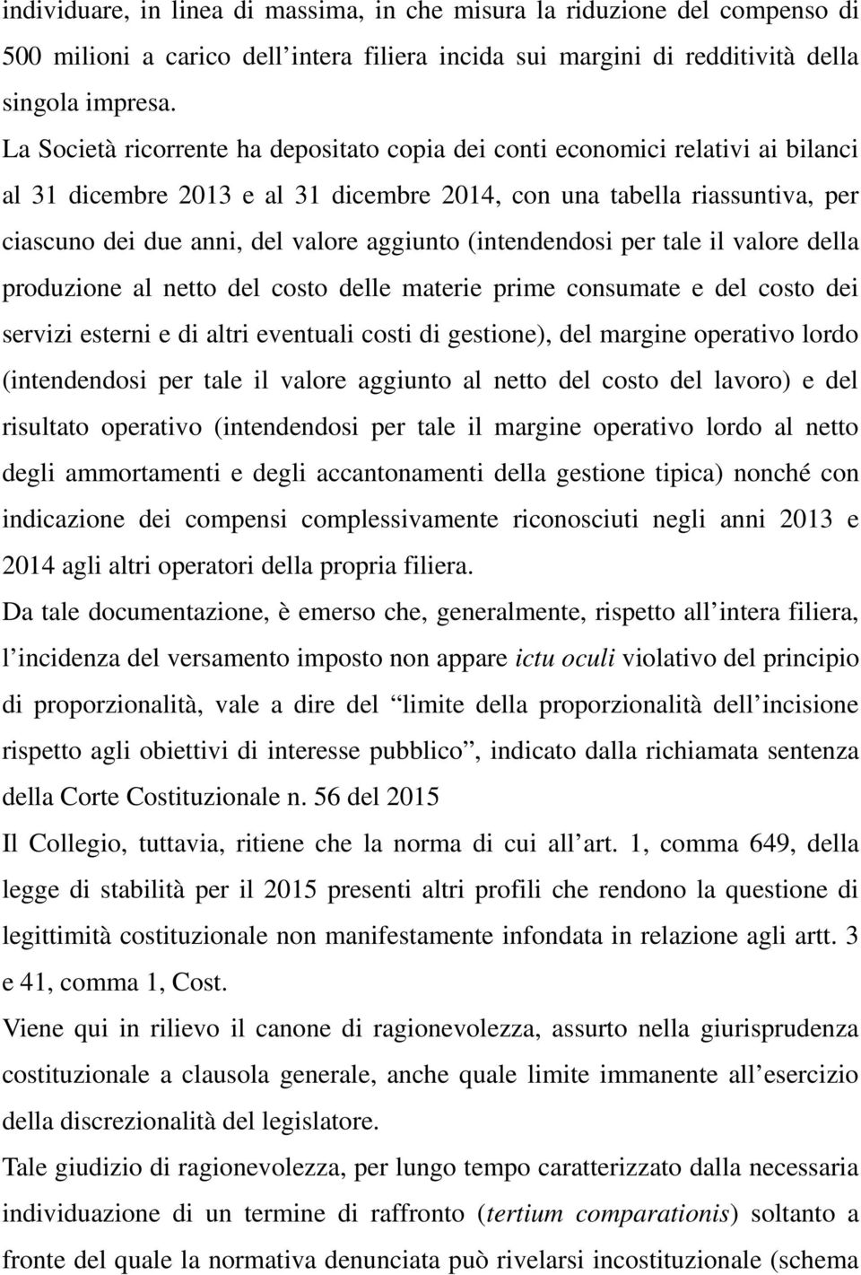 aggiunto (intendendosi per tale il valore della produzione al netto del costo delle materie prime consumate e del costo dei servizi esterni e di altri eventuali costi di gestione), del margine