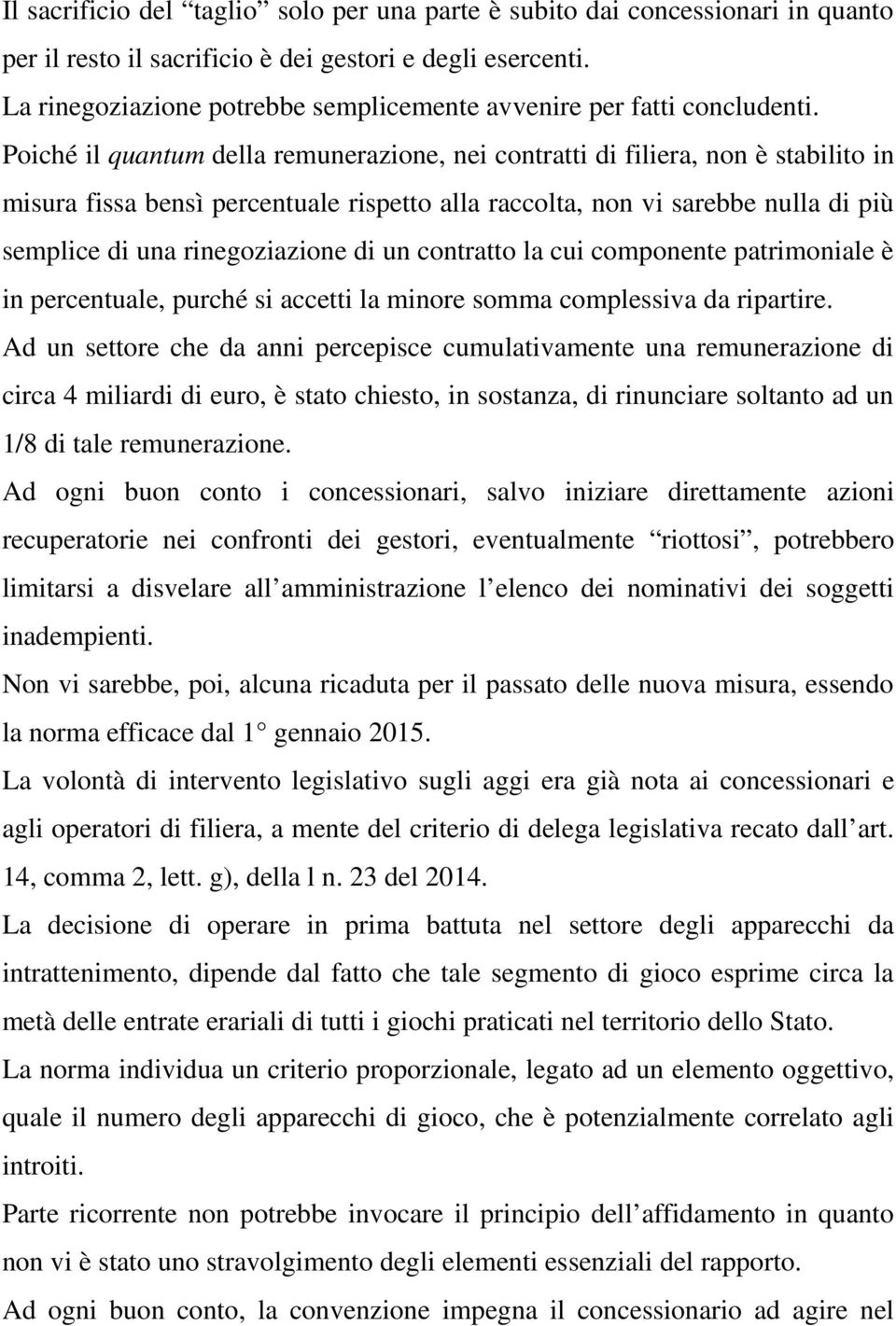 Poiché il quantum della remunerazione, nei contratti di filiera, non è stabilito in misura fissa bensì percentuale rispetto alla raccolta, non vi sarebbe nulla di più semplice di una rinegoziazione