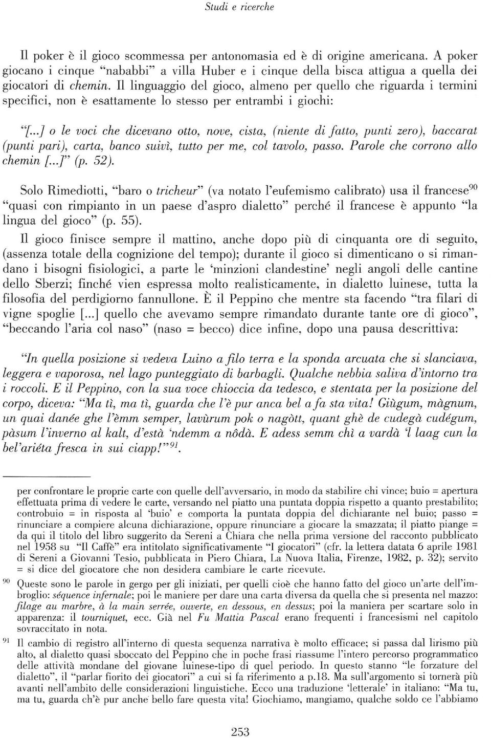 ..] o le voci che dicevano otto, nove, cista, (niente di fatto, punti zero), baccarat (punti pari), carta, banco suivi, tutto per me, col tavolo, passo. Parole che corrono allo chemin [...]" (p. 52).