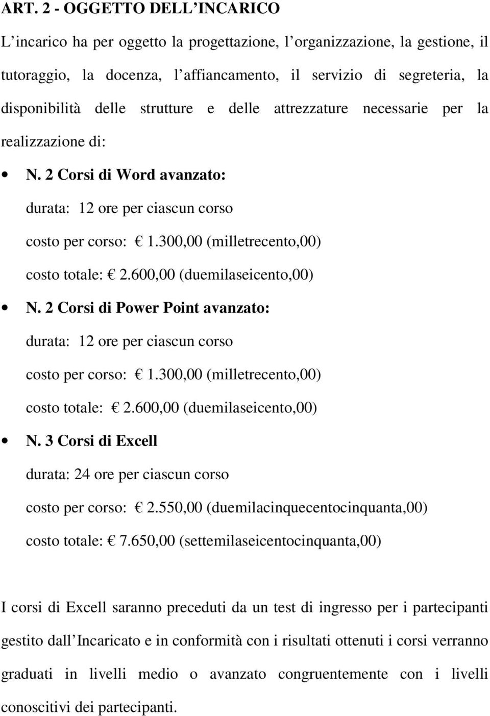 600,00 (duemilaseicento,00) N. 2 Corsi di Power Point avanzato: durata: 12 ore per ciascun corso costo per corso: 1.300,00 (milletrecento,00) costo totale: 2.600,00 (duemilaseicento,00) N. 3 Corsi di Excell durata: 24 ore per ciascun corso costo per corso: 2.