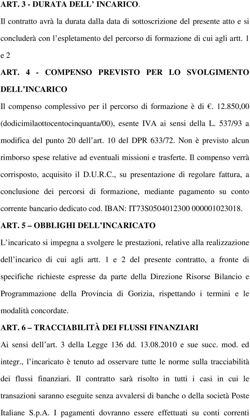 537/93 a modifica del punto 20 dell art. 10 del DPR 633/72. Non è previsto alcun rimborso spese relative ad eventuali missioni e trasferte. Il compenso verrà corrisposto, acquisito il D.U.R.C.