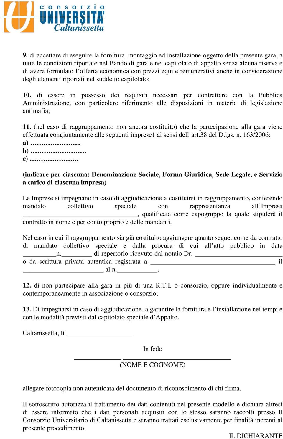 di essere in possesso dei requisiti necessari per contrattare con la Pubblica Amministrazione, con particolare riferimento alle disposizioni in materia di legislazione antimafia; 11.