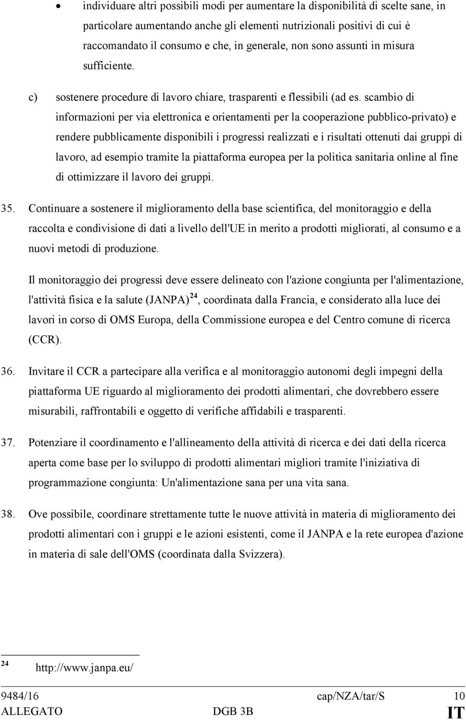 scambio di informazioni per via elettronica e orientamenti per la cooperazione pubblico-privato) e rendere pubblicamente disponibili i progressi realizzati e i risultati ottenuti dai gruppi di