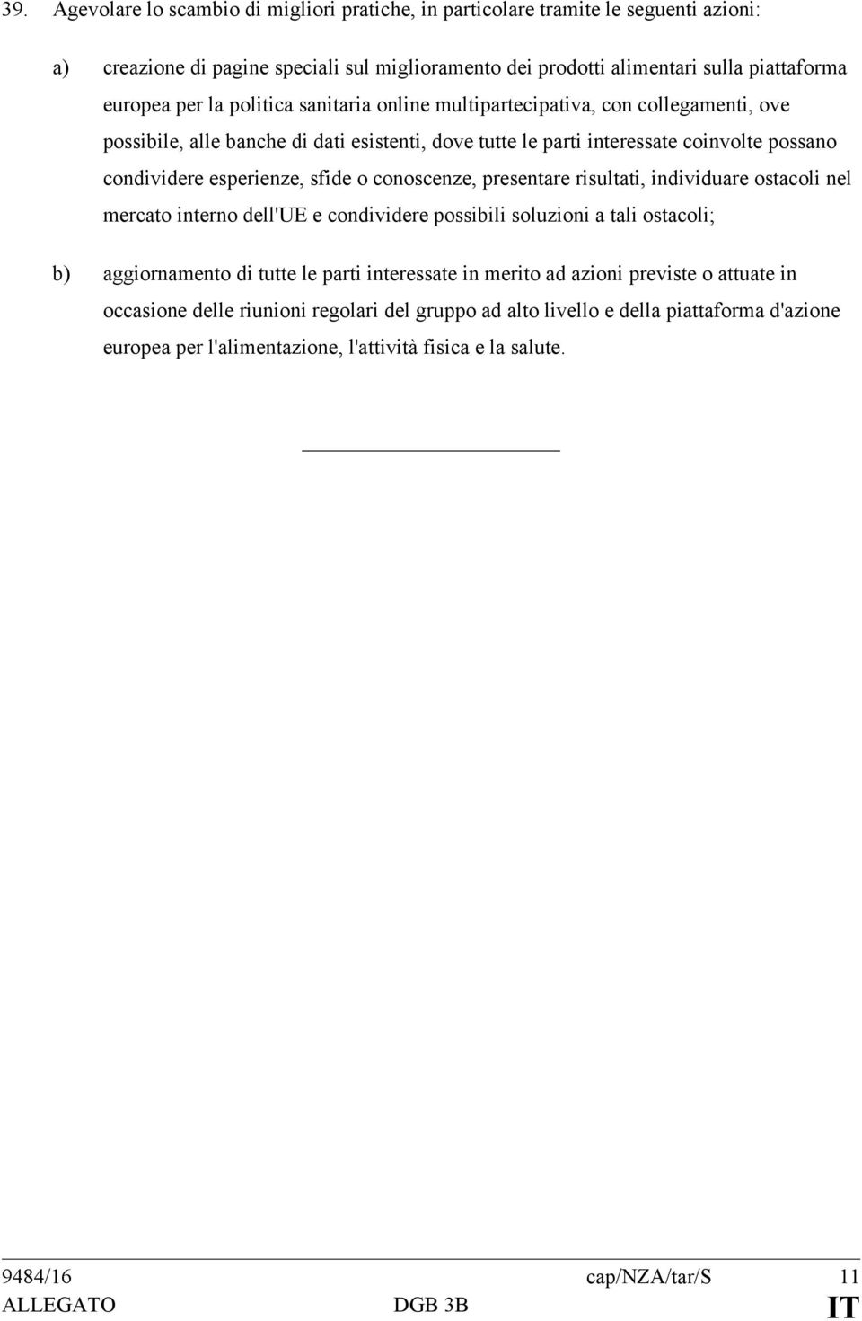 conoscenze, presentare risultati, individuare ostacoli nel mercato interno dell'ue e condividere possibili soluzioni a tali ostacoli; b) aggiornamento di tutte le parti interessate in merito ad