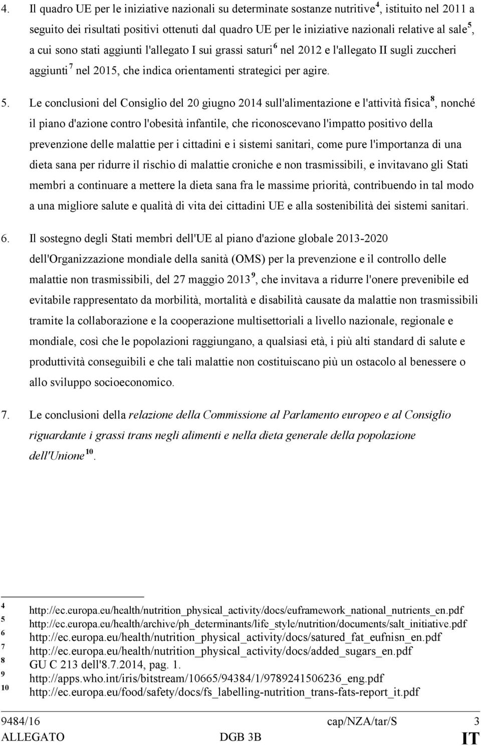 a cui sono stati aggiunti l'allegato I sui grassi saturi 6 nel 2012 e l'allegato II sugli zuccheri aggiunti 7 nel 2015, che indica orientamenti strategici per agire. 5.