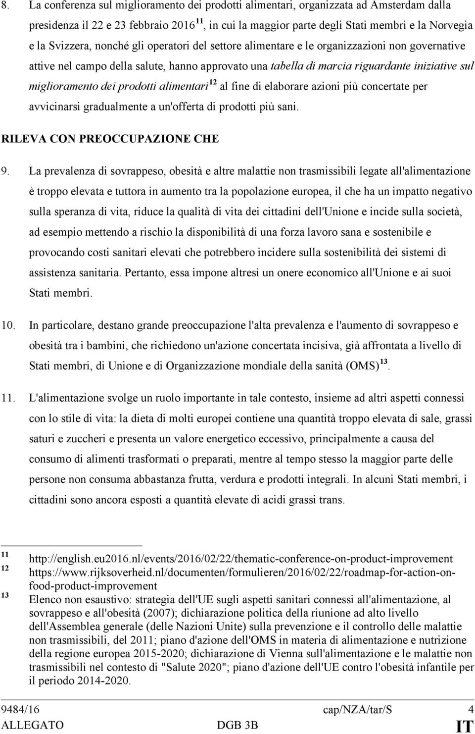 dei prodotti alimentari 12 al fine di elaborare azioni più concertate per avvicinarsi gradualmente a un'offerta di prodotti più sani. RILEVA CON PREOCCUPAZIONE CHE 9.