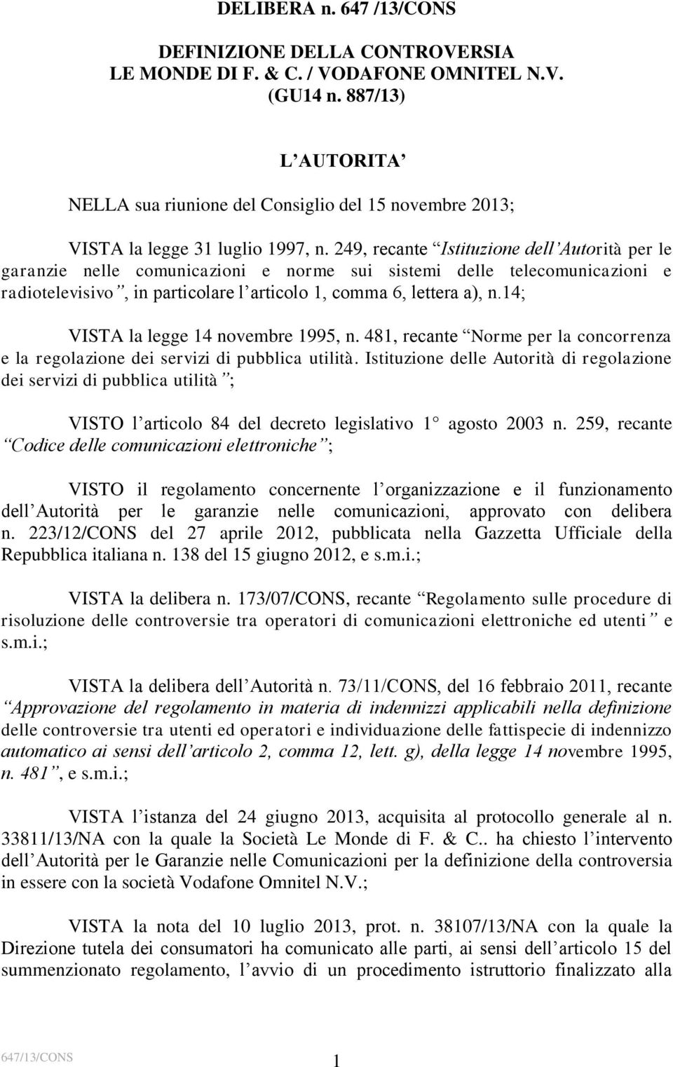 249, recante Istituzione dell Autorità per le garanzie nelle comunicazioni e norme sui sistemi delle telecomunicazioni e radiotelevisivo, in particolare l articolo 1, comma 6, lettera a), n.