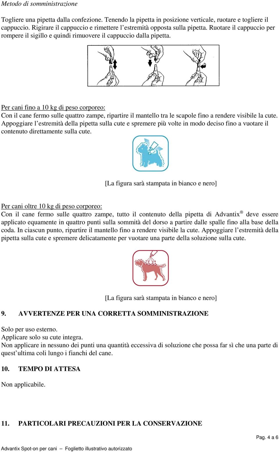 Per cani fino a 10 kg di peso corporeo: Con il cane fermo sulle quattro zampe, ripartire il mantello tra le scapole fino a rendere visibile la cute.