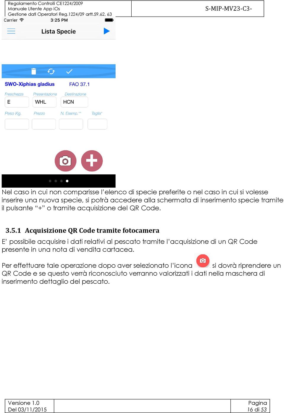 1 Acquisizione QR Code tramite fotocamera E possibile acquisire i dati relativi al pescato tramite l acquisizione di un QR Code presente in una nota di