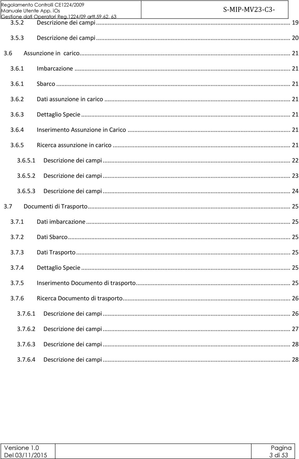 .. 24 3.7 Documenti di Trasporto... 25 3.7.1 Dati imbarcazione... 25 3.7.2 Dati Sbarco... 25 3.7.3 Dati Trasporto... 25 3.7.4 Dettaglio Specie... 25 3.7.5 Documento di trasporto.