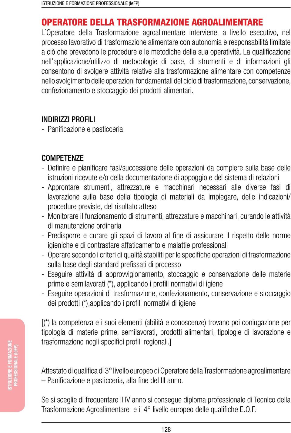 La qualificazione nell applicazione/utilizzo di metodologie di base, di strumenti e di informazioni gli consentono di svolgere attività relative alla trasformazione alimentare con competenze nello