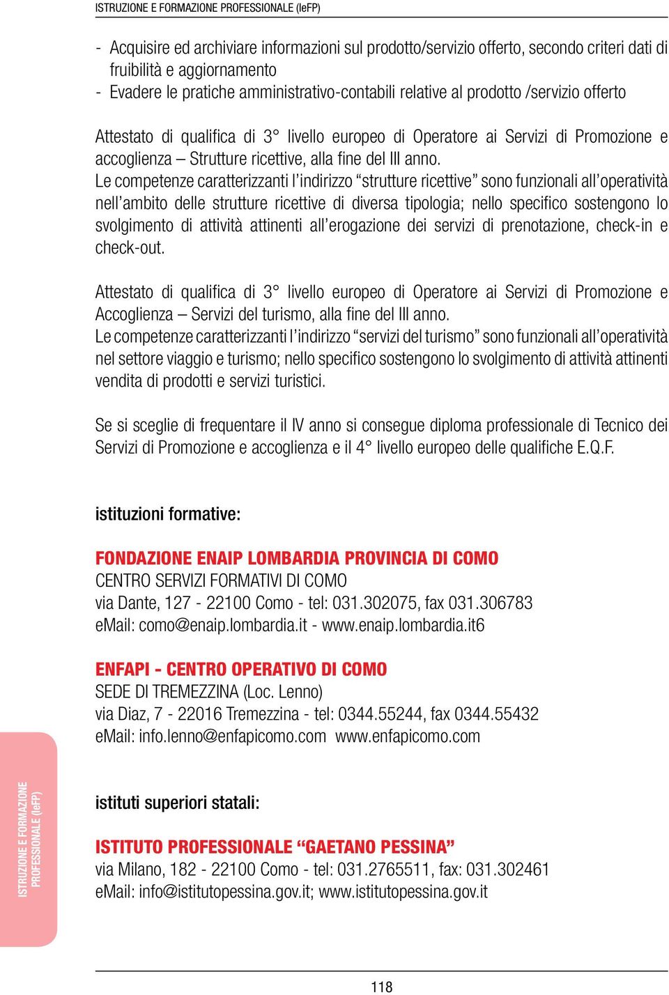 Le competenze caratterizzanti l indirizzo strutture ricettive sono funzionali all operatività nell ambito delle strutture ricettive di diversa tipologia; nello specifico sostengono lo svolgimento di