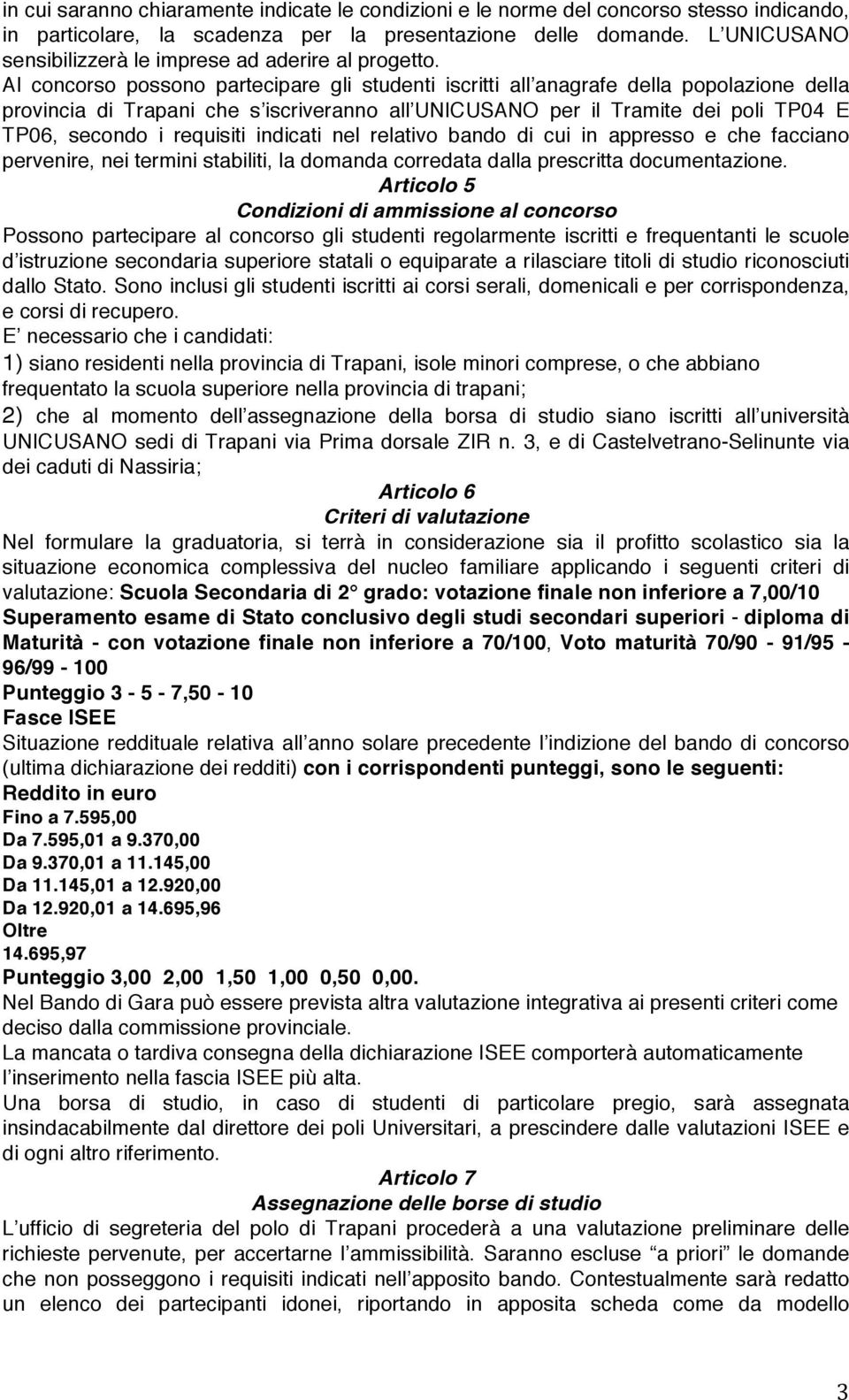 Al concorso possono partecipare gli studenti iscritti all anagrafe della popolazione della provincia di Trapani che s iscriveranno all UNICUSANO per il Tramite dei poli TP04 E TP06, secondo i