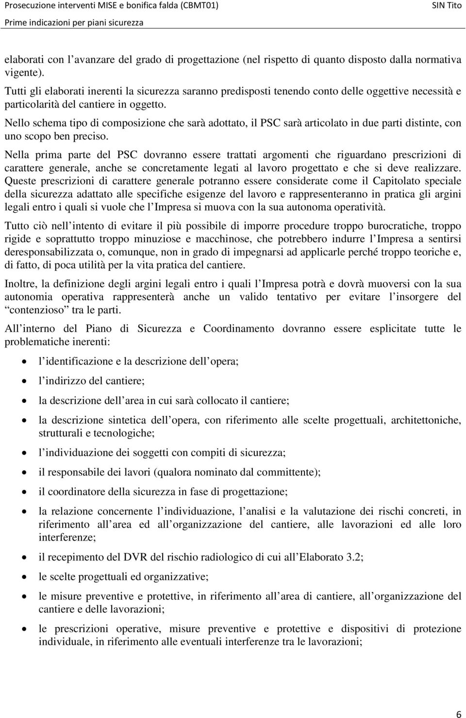 Nello schema tipo di composizione che sarà adottato, il PSC sarà articolato in due parti distinte, con uno scopo ben preciso.