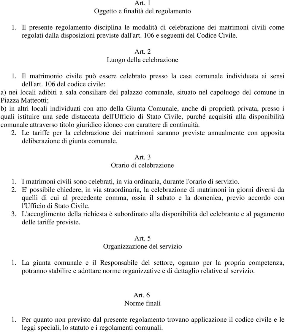 106 del codice civile: a) nei locali adibiti a sala consiliare del palazzo comunale, situato nel capoluogo del comune in Piazza Matteotti; b) in altri locali individuati con atto della Giunta