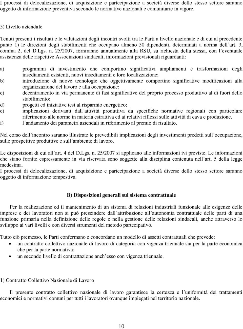 5) Livello aziendale Tenuti presenti i risultati e le valutazioni degli incontri svolti tra le Parti a livello nazionale e di cui al precedente punto 1) le direzioni degli stabilimenti che occupano