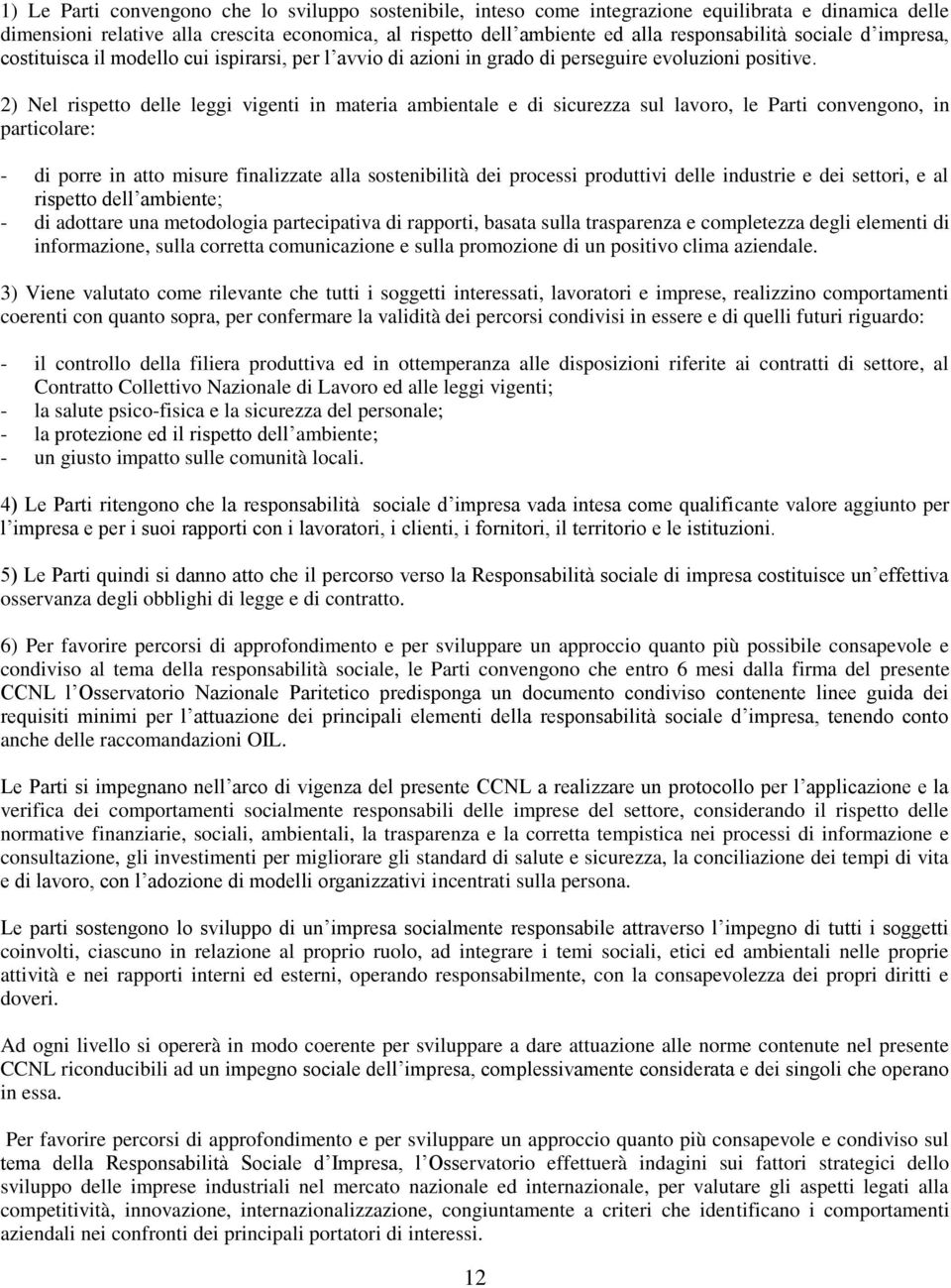 2) Nel rispetto delle leggi vigenti in materia ambientale e di sicurezza sul lavoro, le Parti convengono, in particolare: - di porre in atto misure finalizzate alla sostenibilità dei processi