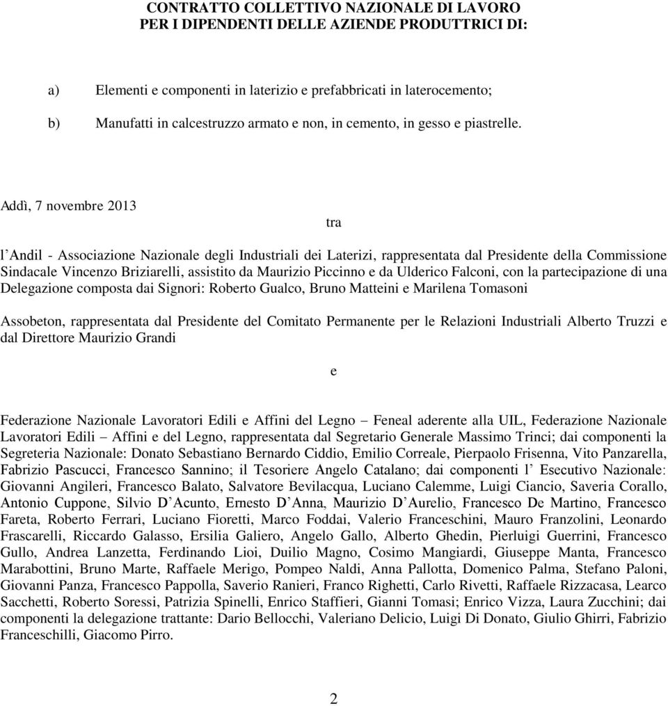 Addì, 7 novembre 2013 tra l Andil - Associazione Nazionale degli Industriali dei Laterizi, rappresentata dal Presidente della Commissione Sindacale Vincenzo Briziarelli, assistito da Maurizio