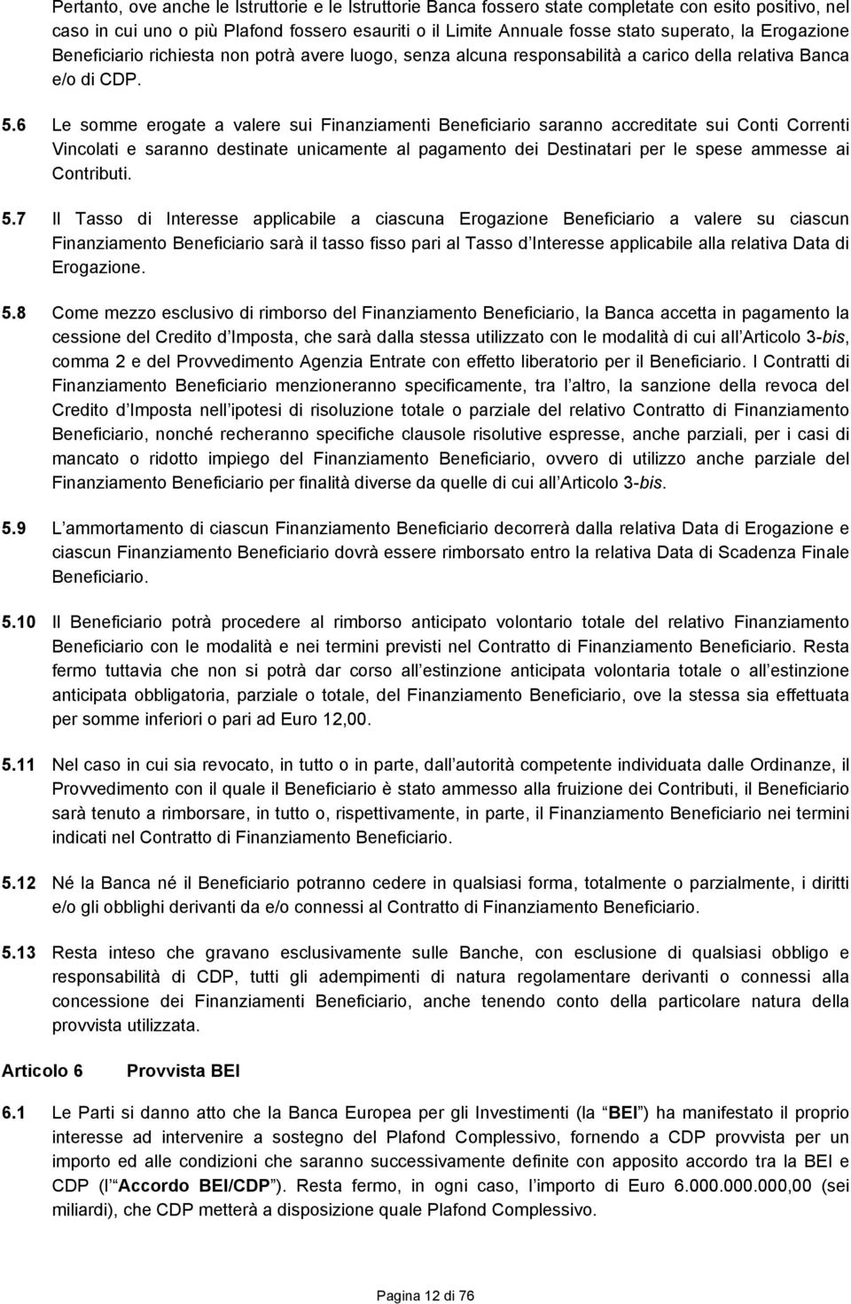 13 Le somme erogate a valere sui Finanziamenti Beneficiario saranno accreditate sui Conti Correnti Vincolati e saranno destinate unicamente al pagamento dei Destinatari per le spese ammesse ai