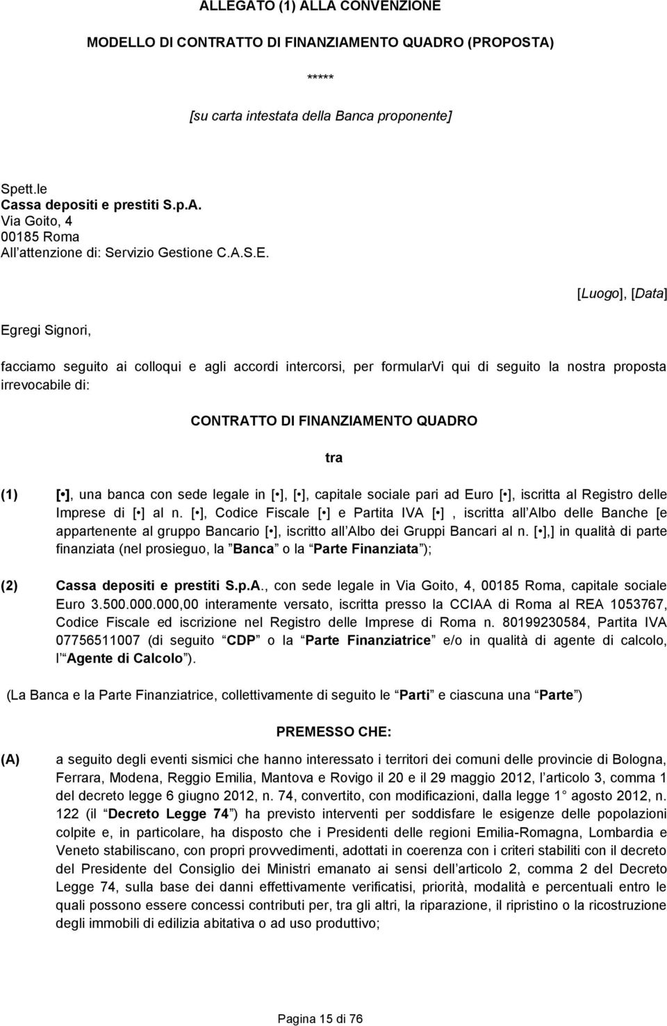 [Luogo], [Data] Egregi Signori, facciamo seguito ai colloqui e agli accordi intercorsi, per formularvi qui di seguito la nostra proposta irrevocabile di: CONTRATTO DI FINANZIAMENTO QUADRO tra (1) [