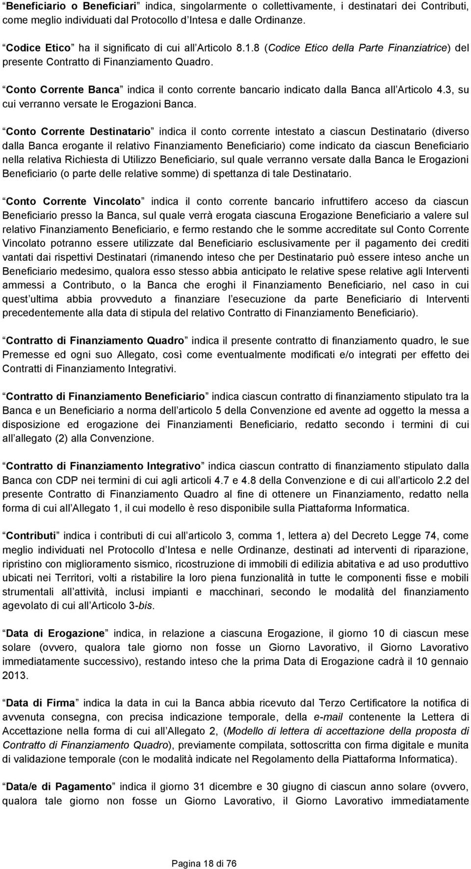 Conto Corrente Banca indica il conto corrente bancario indicato dalla Banca all Articolo 4.3, su cui verranno versate le Erogazioni Banca.