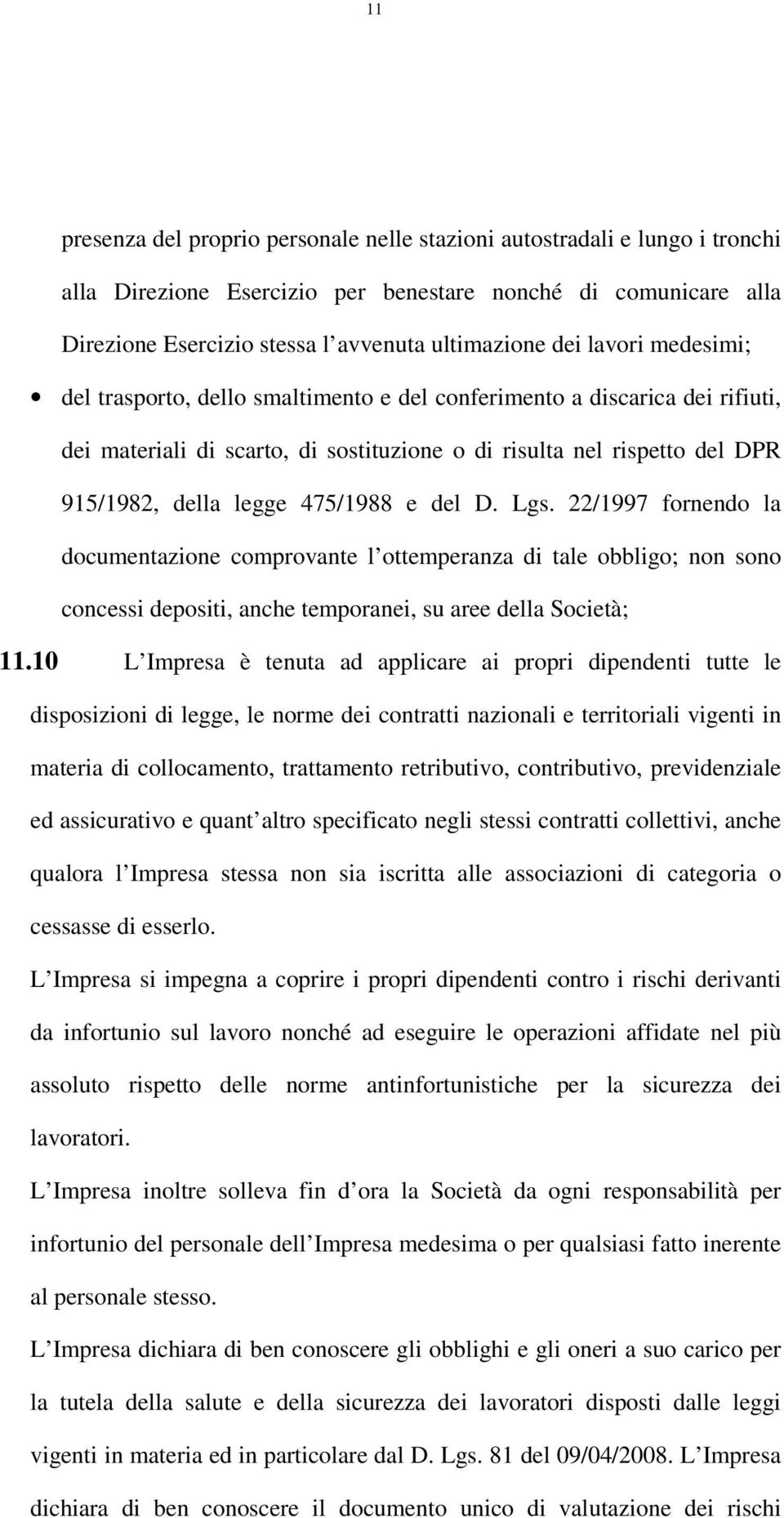 e del D. Lgs. 22/1997 fornendo la documentazione comprovante l ottemperanza di tale obbligo; non sono concessi depositi, anche temporanei, su aree della Società; 11.