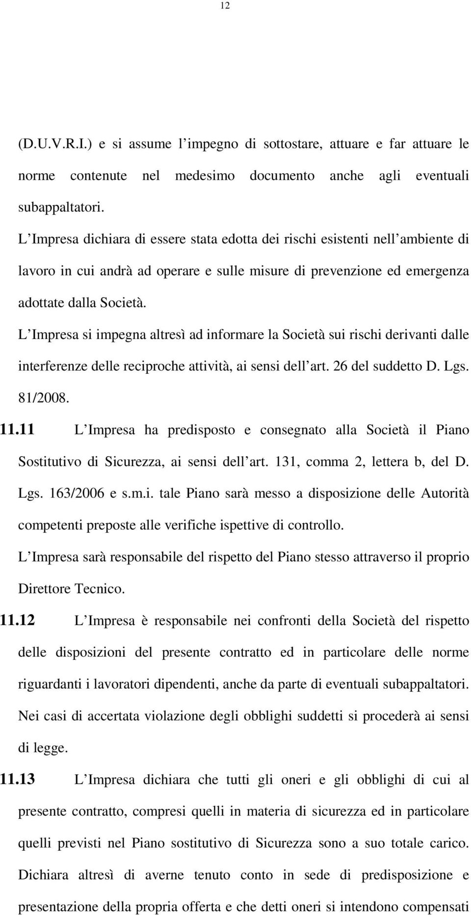 L Impresa si impegna altresì ad informare la Società sui rischi derivanti dalle interferenze delle reciproche attività, ai sensi dell art. 26 del suddetto D. Lgs. 81/2008. 11.