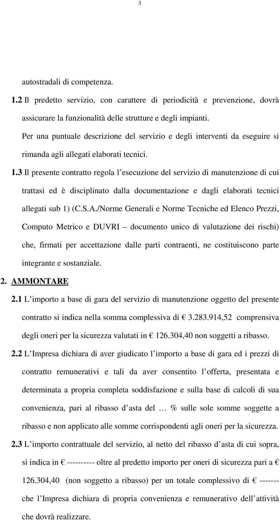 3 Il presente contratto regola l esecuzione del servizio di manutenzione di cui trattasi ed è disciplinato dalla documentazione e dagli elaborati tecnici allegati sub 1) (C.S.A.