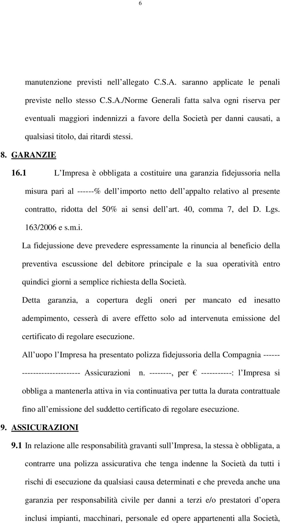 1 L Impresa è obbligata a costituire una garanzia fidejussoria nella misura pari al ------% dell importo netto dell appalto relativo al presente contratto, ridotta del 50% ai sensi dell art.