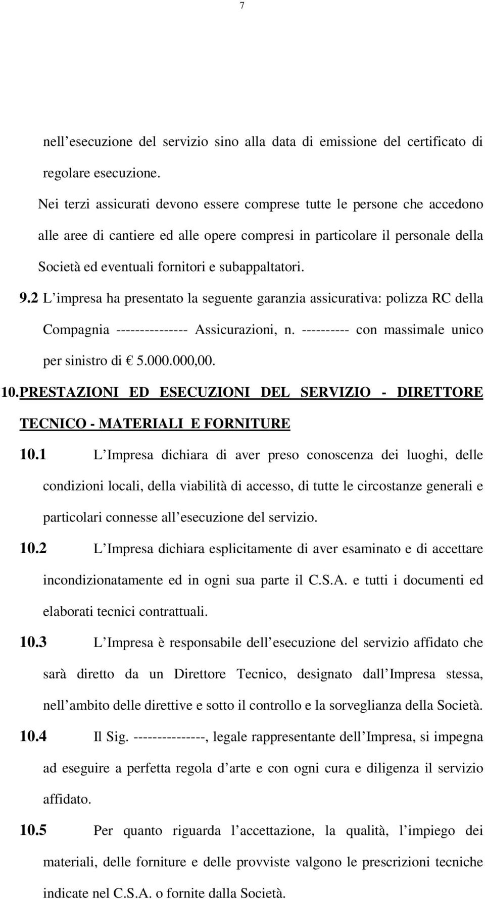 subappaltatori. 9.2 L impresa ha presentato la seguente garanzia assicurativa: polizza RC della Compagnia --------------- Assicurazioni, n. ---------- con massimale unico per sinistro di 5.000.000,00.