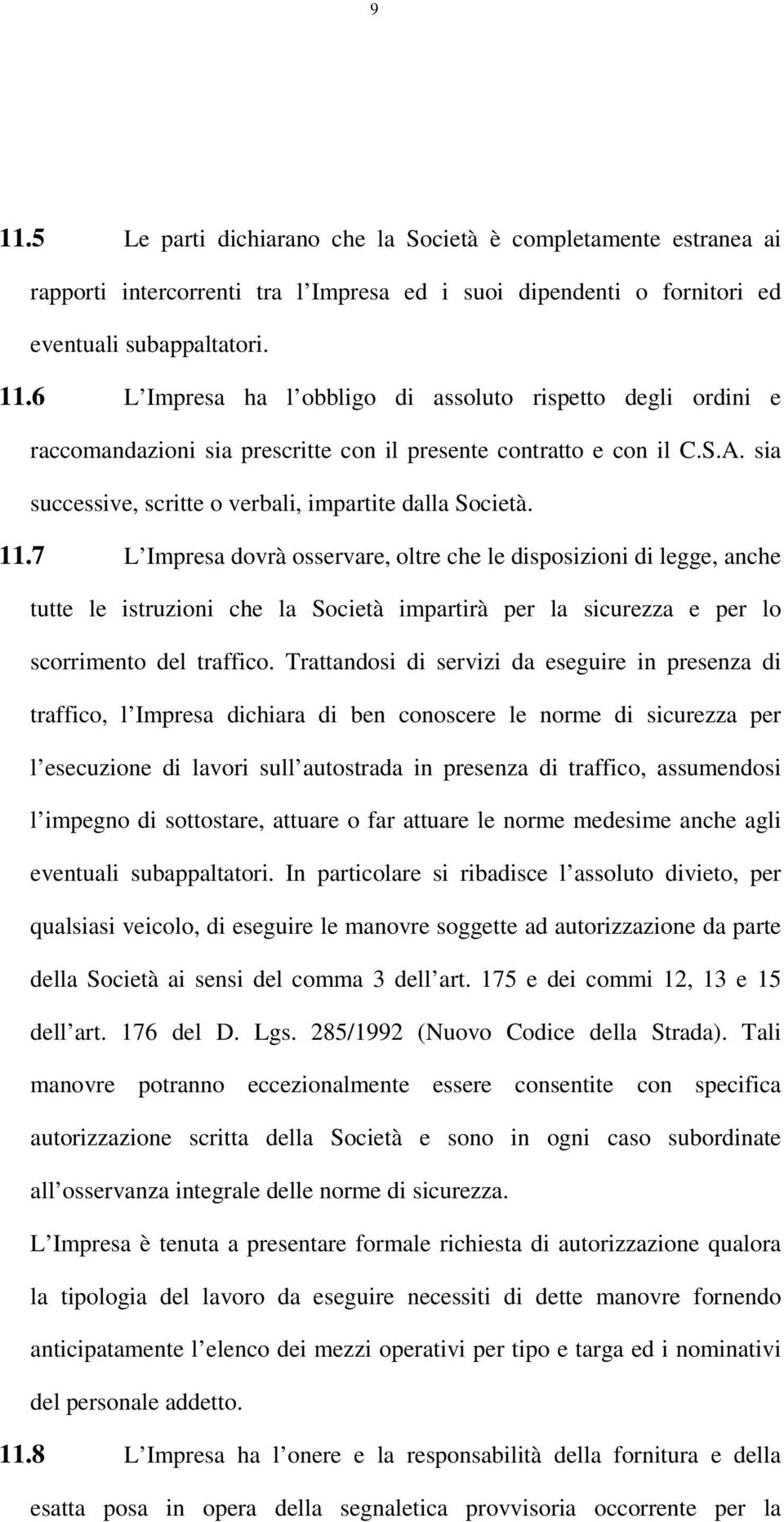 7 L Impresa dovrà osservare, oltre che le disposizioni di legge, anche tutte le istruzioni che la Società impartirà per la sicurezza e per lo scorrimento del traffico.