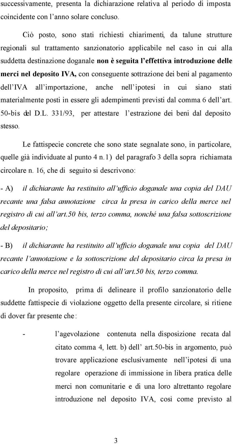 introduzione delle merci nel deposito IVA, con conseguente sottrazione dei beni al pagamento dell IVA all importazione, anche nell ipotesi in cui siano stati materialmente posti in essere gli