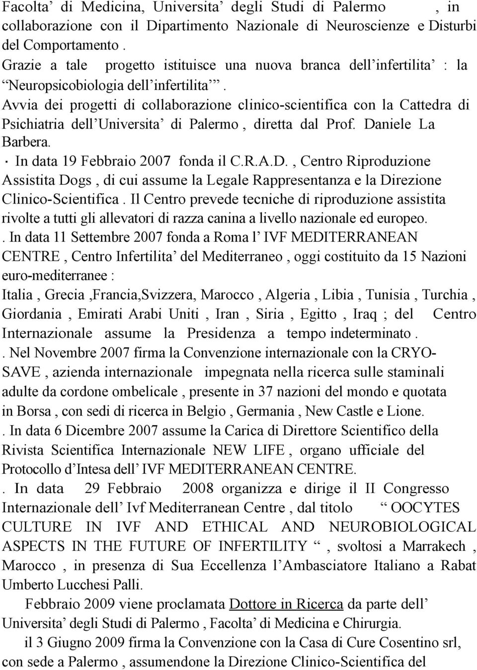 Avvia dei progetti di collaborazione clinico-scientifica con la Cattedra di Psichiatria dell Universita di Palermo, diretta dal Prof. Da