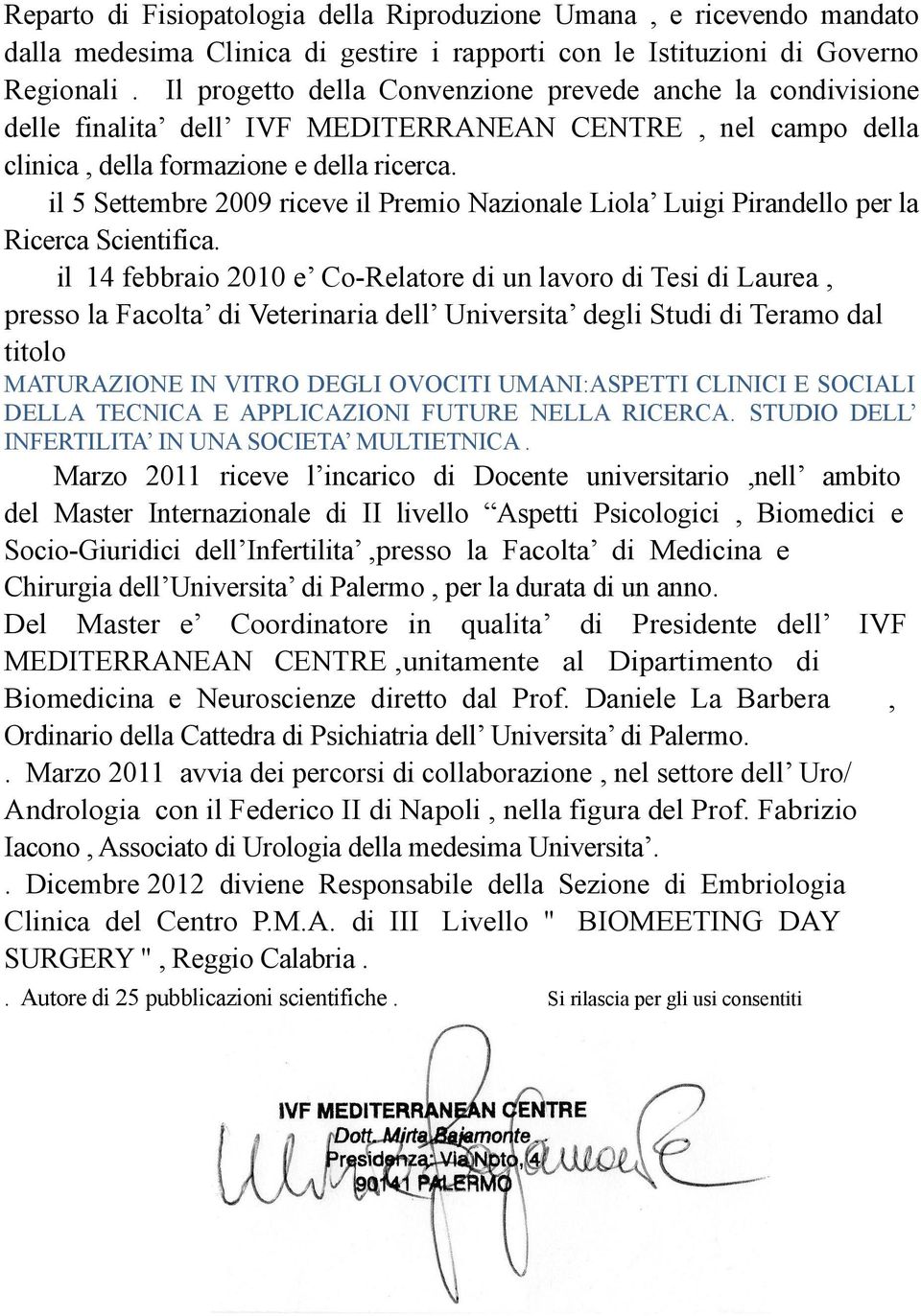 il 5 Settembre 2009 riceve il Premio Nazionale Liola Luigi Pirandello per la Ricerca Scientifica.