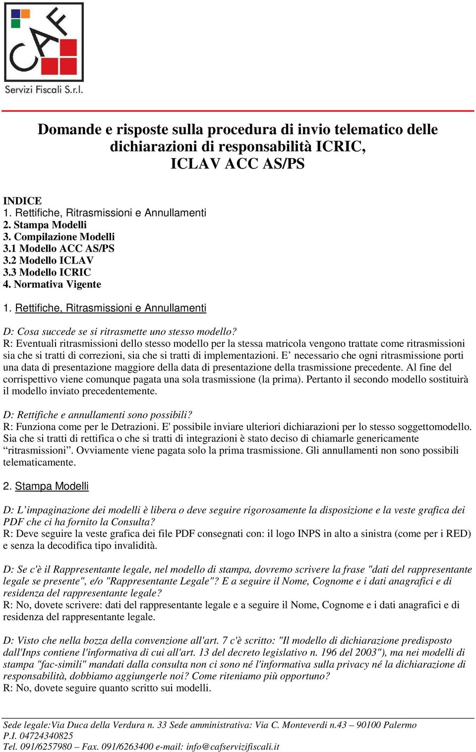 R: Eventuali ritrasmissioni dello stesso modello per la stessa matricola vengono trattate come ritrasmissioni sia che si tratti di correzioni, sia che si tratti di implementazioni.